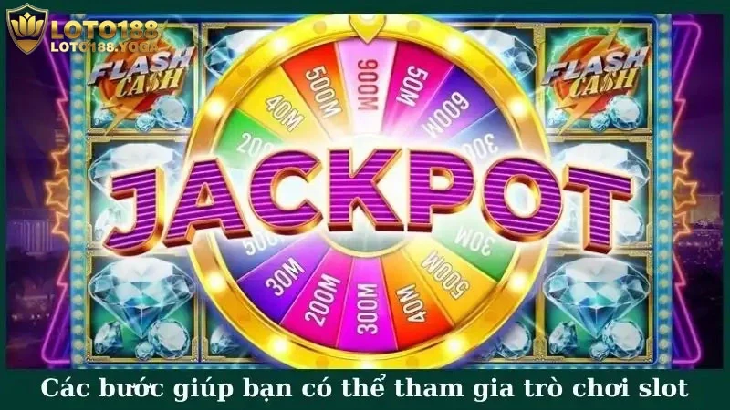 Các bước giúp bạn có thể tham gia trò chơi slot tại nhà cái