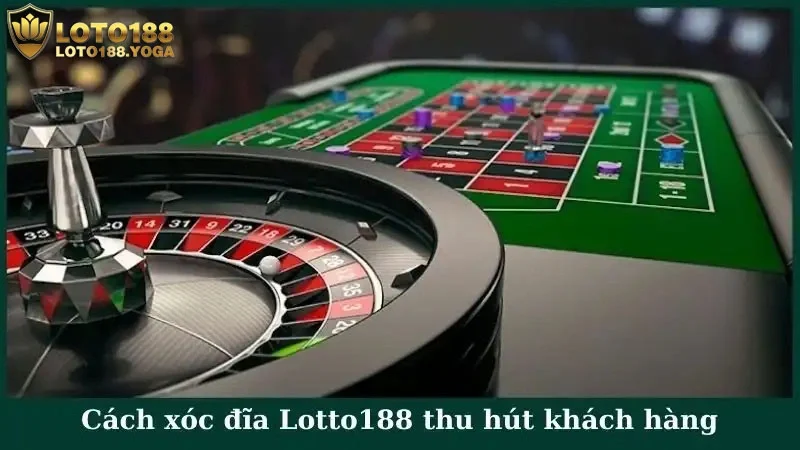 Cách xóc đĩa Lotto188 thu hút khách hàng