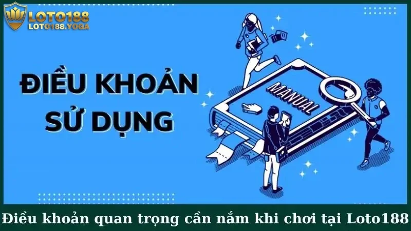 Điều khoản quan trọng khách hàng cần nắm khi chơi tại Loto188
